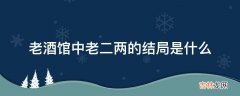 老酒馆中老二两的结局是什么?