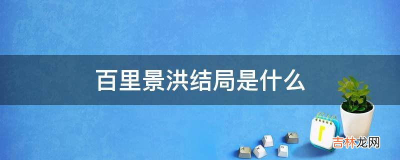 百里景洪结局是什么?