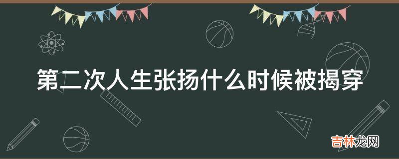 第二次人生张扬什么时候被揭穿?