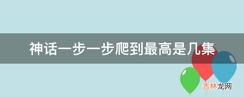 神话一步一步爬到最高是几集?