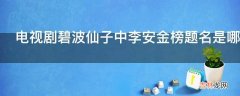 电视剧碧波仙子中李安金榜题名是哪一集?