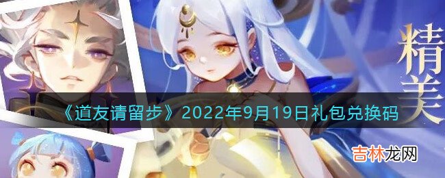 道友请留步2022年9月19日礼包兑换码在哪里输入