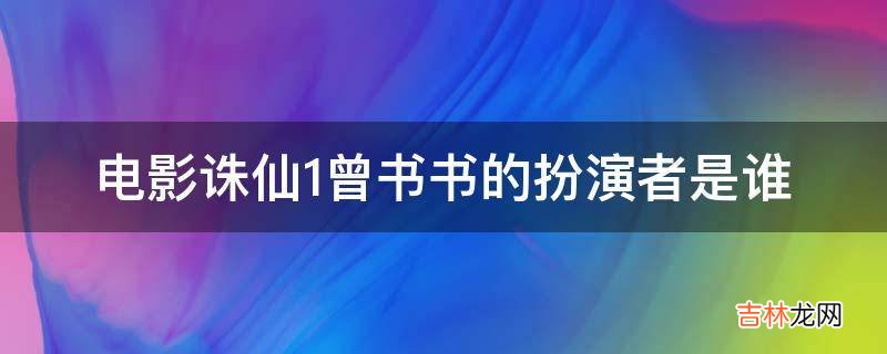 电影诛仙1曾书书的扮演者是谁?