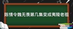 陈情令魏无羡第几集变成夷陵老祖?