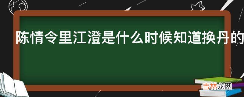 陈情令里江澄是什么时候知道换丹的?