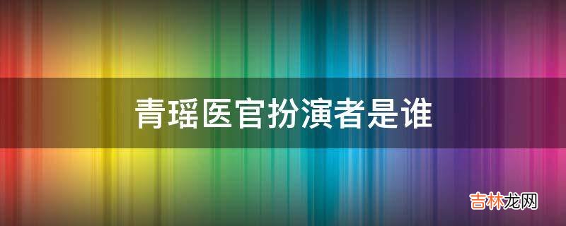 青瑶医官扮演者是谁?