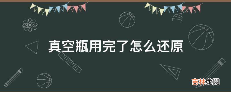 真空瓶用完了怎么还原?