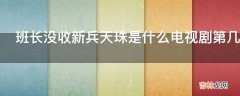 班长没收新兵天珠是什么电视剧第几集?