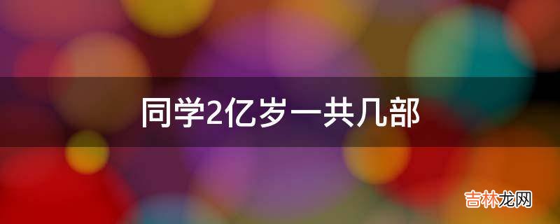 同学2亿岁一共几部?