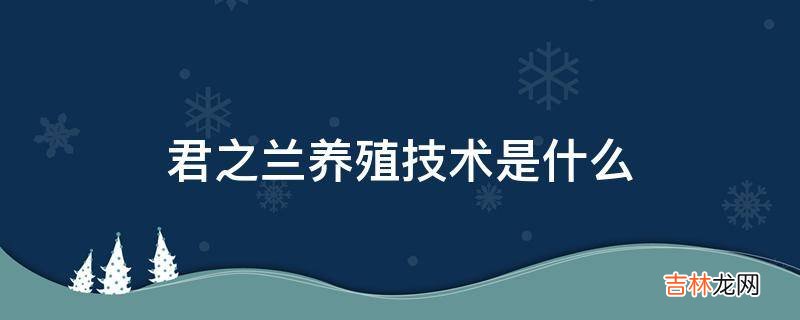 君之兰养殖技术是什么?