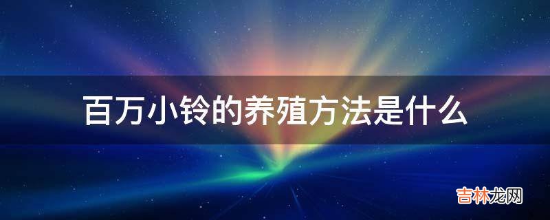 百万小铃的养殖方法是什么?