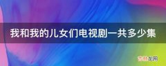 我和我的儿女们电视剧一共多少集?