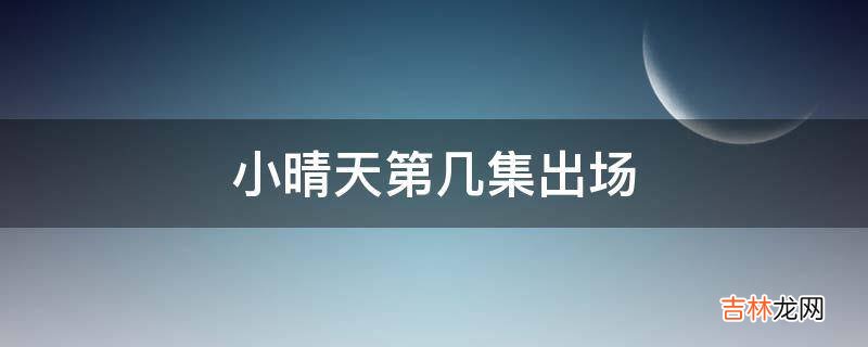 小晴天第几集出场?