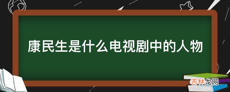 康民生是什么电视剧中的人物?