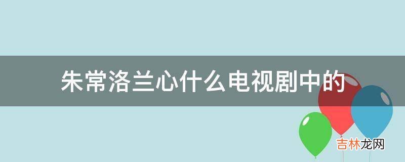 朱常洛兰心什么电视剧中的?