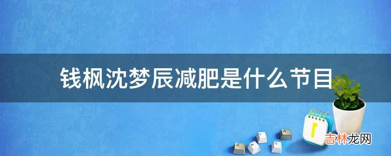 钱枫沈梦辰减肥是什么节目?