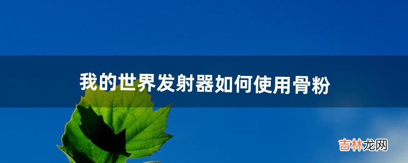 我的世界发射器如何使用骨粉（我的世界发射器的教程)