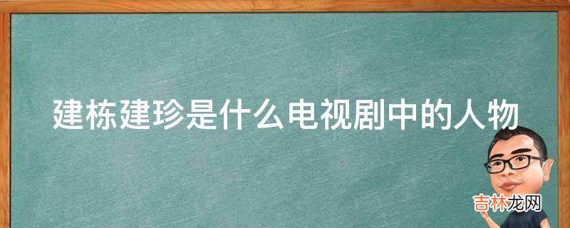 建栋建珍是什么电视剧中的人物?