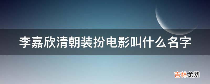 李嘉欣清朝装扮电影叫什么名字?