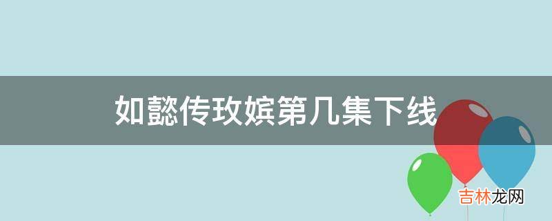 如懿传玫嫔第几集下线?