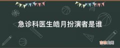 急诊科医生皓月扮演者是谁?