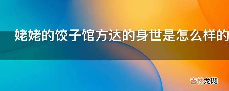 姥姥的饺子馆方达的身世是怎么样的?