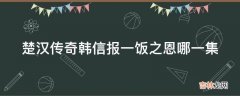 楚汉传奇韩信报一饭之恩哪一集?