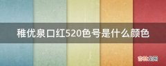 稚优泉口红520色号是什么颜色?