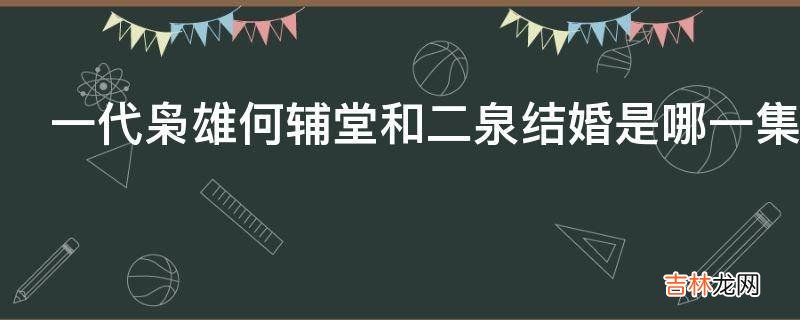 一代枭雄何辅堂和二泉结婚是哪一集?