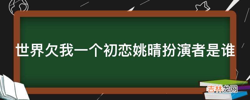 世界欠我一个初恋姚晴扮演者是谁?