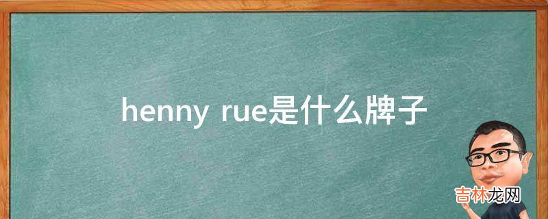 henny rue是什么牌子?