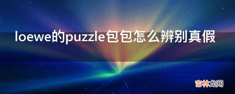 loewe的puzzle包包怎么辨别真假?