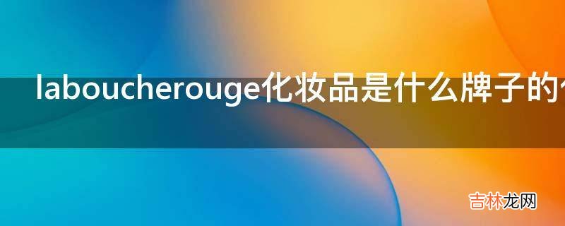 laboucherouge化妆品是什么牌子的化妆品?