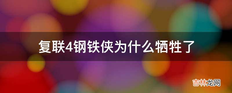 复联4钢铁侠为什么牺牲了?