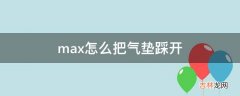 max怎么把气垫踩开?