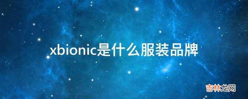 xbionic是什么服装品牌?