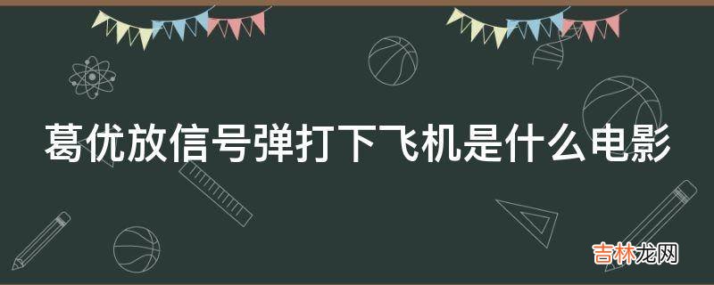 葛优放信号弹打下飞机是什么电影?