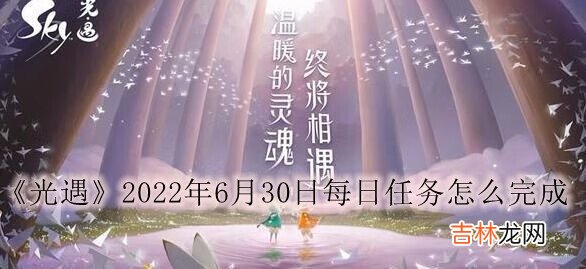 光遇2022年6月30日每日任务怎么完成
