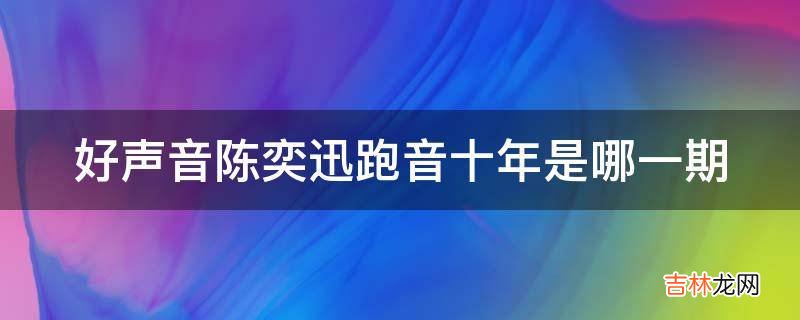 好声音陈奕迅跑音十年是哪一期?