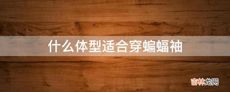 什么体型适合穿蝙蝠袖?