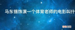 马东锡饰演一个体育老师的电影叫什么名字?