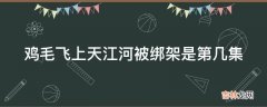 鸡毛飞上天江河被绑架是第几集?