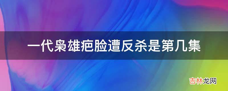 一代枭雄疤脸遭反杀是第几集?