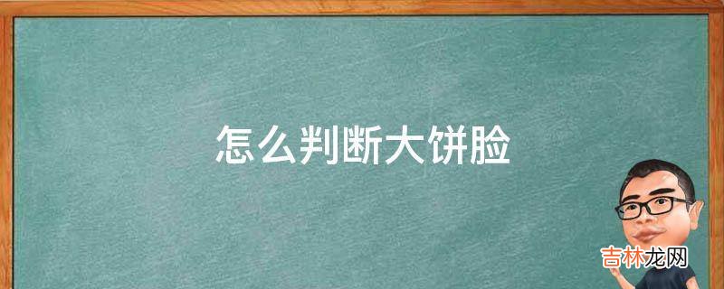 怎么判断大饼脸?