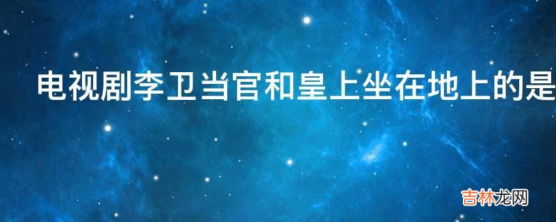 电视剧李卫当官和皇上坐在地上的是哪一集?