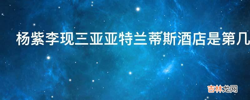 杨紫李现三亚亚特兰蒂斯酒店是第几集?