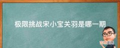 极限挑战宋小宝关羽是哪一期?