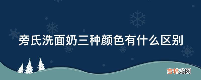 旁氏洗面奶三种颜色有什么区别?