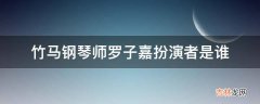 竹马钢琴师罗子嘉扮演者是谁?