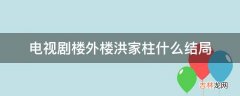 电视剧楼外楼洪家柱什么结局?